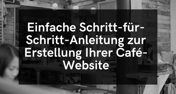 Einfache Schritt-für-Schritt-Anleitung zur Erstellung Ihrer Café-Website