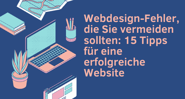 Webdesign-Fehler die Sie vermeiden sollten- 15 Tipps für eine erfolgreiche Website