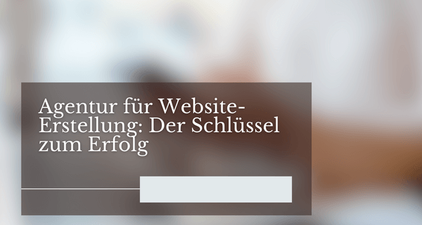 Agentur für Website-Erstellung Der Schlüssel zum Erfolg