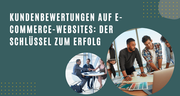 Kundenbewertungen auf E-Commerce-Websites: Der Schlüssel zum Erfolg