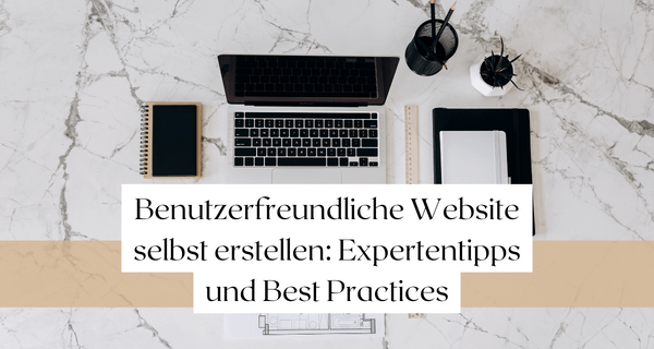 Benutzerfreundliche Website selbst erstellen Expertentipps und Best Practices