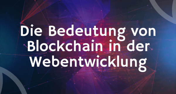 Die Bedeutung von Blockchain in der Webentwicklung Eine umfassende Anleitung