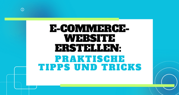 E-Commerce-Website erstellen Praktische Tipps und Tricks