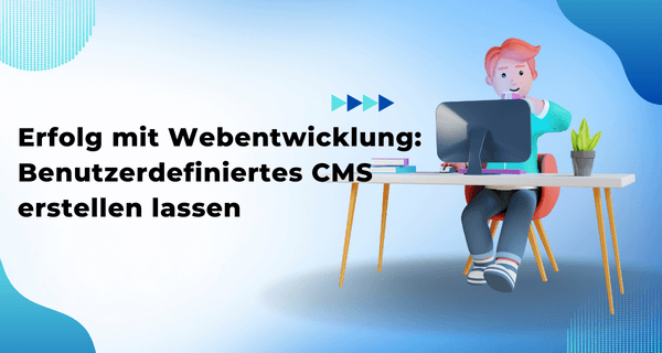 Erfolg mit Webentwicklung Benutzerdefiniertes CMS erstellen lassen