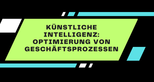 Künstliche Intelligenz Optimierung von Geschäftsprozessen