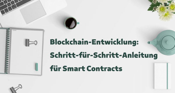 Blockchain-Entwicklung_ Schritt-für-Schritt-Anleitung für Smart Contracts