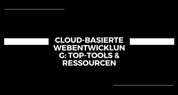 Cloud-basierte Webentwicklung_ Top-Tools Ressourcen