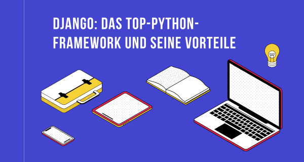 Django Das Top-Python-Framework und seine Vorteile