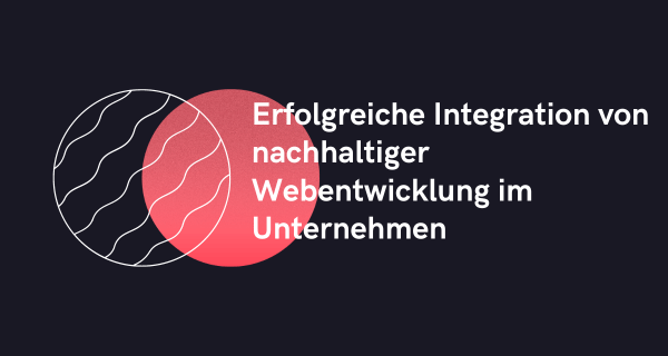 Erfolgreiche Integration von nachhaltiger Webentwicklung im Unternehmen