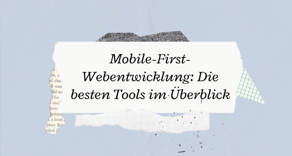 Die besten Tools für Mobile-First-Webentwicklung: Top-Auswahl