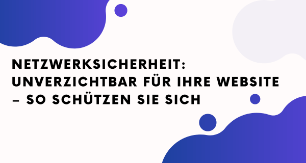 Netzwerksicherheit Unverzichtbar für Ihre Website so schützen Sie sich