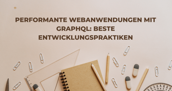 Performante Webanwendungen mit GraphQL Beste Entwicklungspraktiken