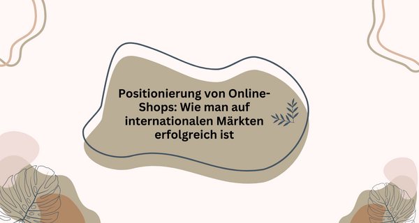 Positionierung von Online-Shops_ Wie man auf internationalen Märkten erfolgreich ist