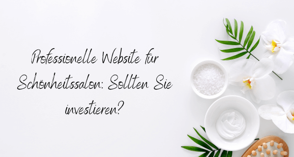 Professionelle Website für Schönheitssalon Sollten Sie investieren