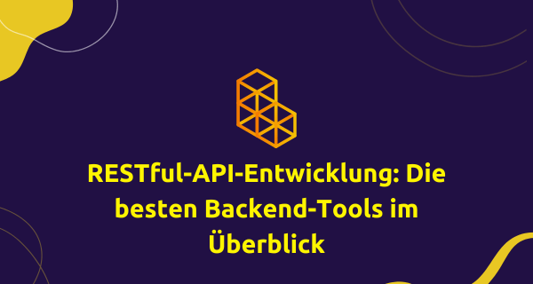 RESTful-API-Entwicklung Die besten Backend-Tools im Überblick