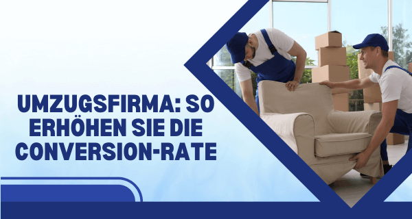 Umzugsfirma So erhöhen Sie die Conversion-Rate