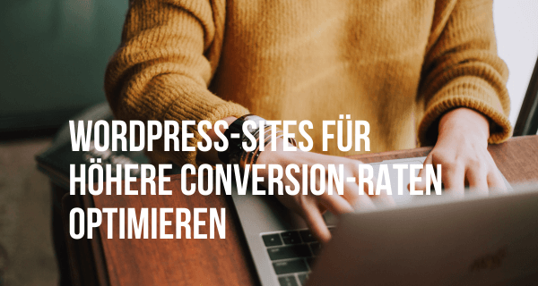 WordPress-Sites für höhere Conversion-Raten optimieren